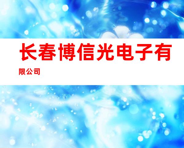 长春博信光电子有限公司